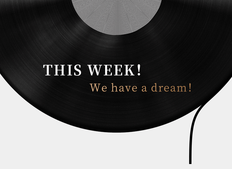 THIS WEEK！ We have a dream！